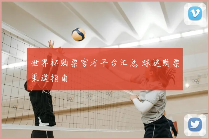 世界杯购票官方平台汇总 球迷购票渠道指南